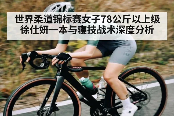 世界柔道锦标赛女子78公斤以上级徐仕妍一本与寝技战术深度分析