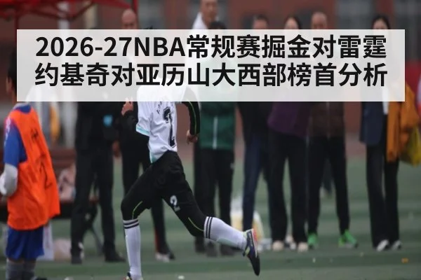 2026-27NBA常规赛掘金对雷霆约基奇对亚历山大西部榜首分析